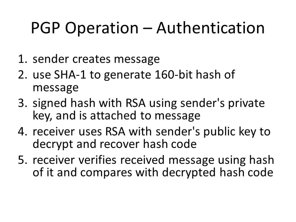 PGP Operation – Authentication sender creates message use SHA-1 to generate 160-bit hash of